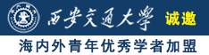 操B后入无删减网站诚邀海内外青年优秀学者加盟西安交通大学