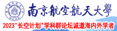 操逼操哭的视频南京航空航天大学2023“长空计划”学科群论坛诚邀海内外学者